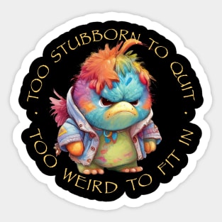 Colorful Bird Too Stubborn To Quit Too Weird To Fit In Cute Adorable Funny Quote Sticker